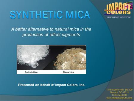 A better alternative to natural mica in the production of effect pigments Presented on behalf of Impact Colors, Inc. 1 Innovation Way, Ste.100 Newark,