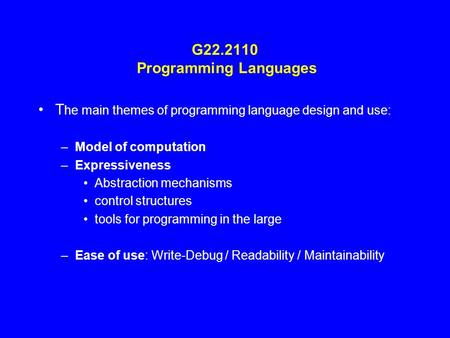 G22.2110 Programming Languages T he main themes of programming language design and use: –Model of computation –Expressiveness Abstraction mechanisms control.