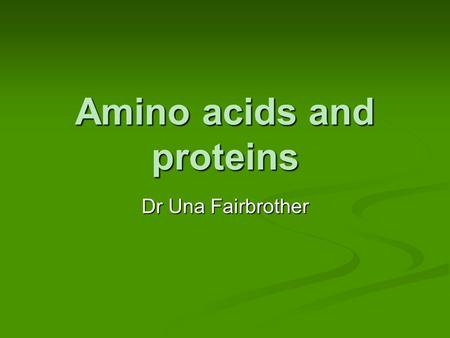 Amino acids and proteins Dr Una Fairbrother Amino acids and proteins Proteins are composed of amino acids Proteins are composed of amino acids When a.