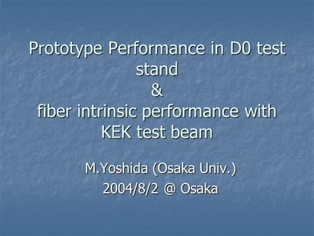 Prototype Performance in D0 test stand & fiber intrinsic performance with KEK test beam M.Yoshida (Osaka Univ.) Osaka.
