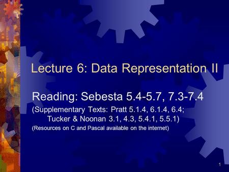 1 Lecture 6: Data Representation II Reading: Sebesta 5.4-5.7, 7.3-7.4 (Supplementary Texts: Pratt 5.1.4, 6.1.4, 6.4; Tucker & Noonan 3.1, 4.3, 5.4.1, 5.5.1)