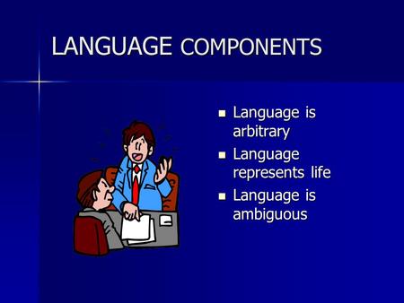 LANGUAGE COMPONENTS Language is arbitrary Language is arbitrary Language represents life Language represents life Language is ambiguous Language is ambiguous.