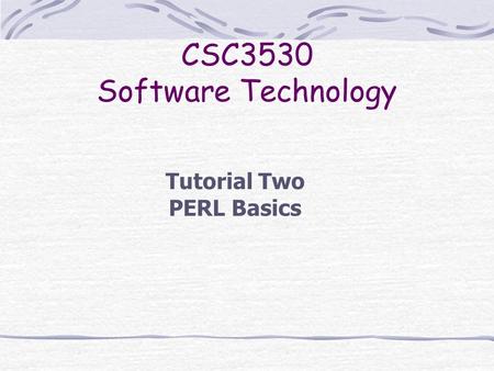 CSC3530 Software Technology Tutorial Two PERL Basics.
