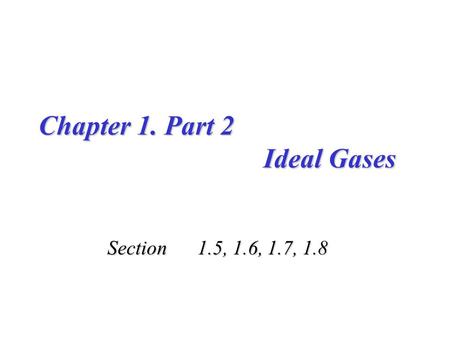 Chapter 1. Part 2 Ideal Gases Section1.5, 1.6, 1.7, 1.8.