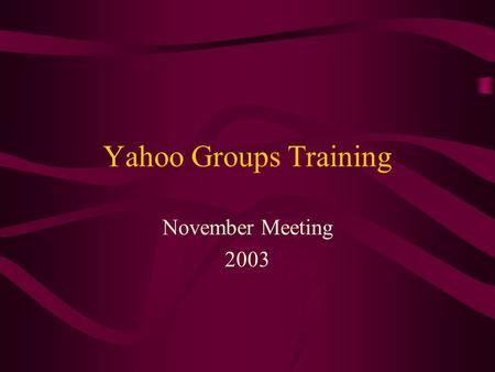 Yahoo Groups Training November Meeting 2003. Yahoo Groups.