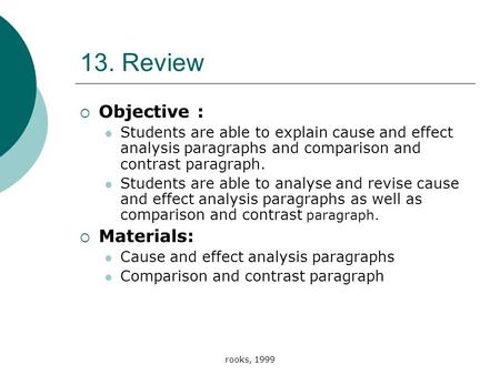 Rooks, 1999 13. Review  Objective : Students are able to explain cause and effect analysis paragraphs and comparison and contrast paragraph. Students.