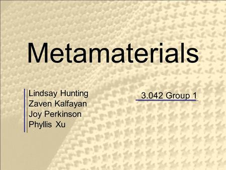 Metamaterials Lindsay Hunting Zaven Kalfayan Joy Perkinson Phyllis Xu 3.042 Group 1.