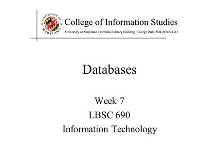 Databases Week 7 LBSC 690 Information Technology.
