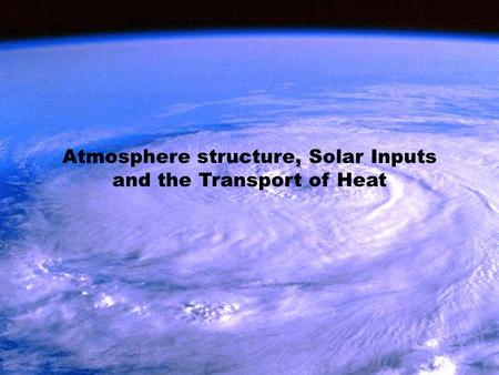 Atmosphere structure, Solar Inputs and the Transport of Heat.