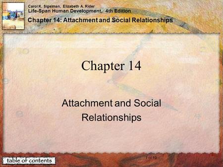 1 of 19 Carol K. Sigelman, Elizabeth A. Rider Life-Span Human Development, 4th Edition Chapter 14: Attachment and Social Relationships Chapter 14 Attachment.