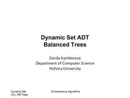 Dynamic Set AVL, RB Trees G.Kamberova, Algorithms Dynamic Set ADT Balanced Trees Gerda Kamberova Department of Computer Science Hofstra University.