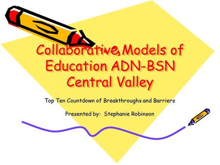 Collaborative Models of Education ADN-BSN Central Valley Top Ten Countdown of Breakthroughs and Barriers Presented by: Stephanie Robinson.
