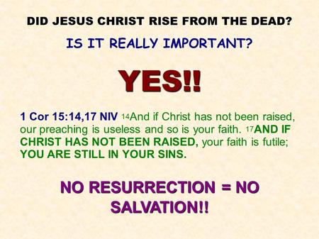 DID JESUS CHRIST RISE FROM THE DEAD? IS IT REALLY IMPORTANT? YES!! 1 Cor 15:14,17 NIV 14 And if Christ has not been raised, our preaching is useless and.