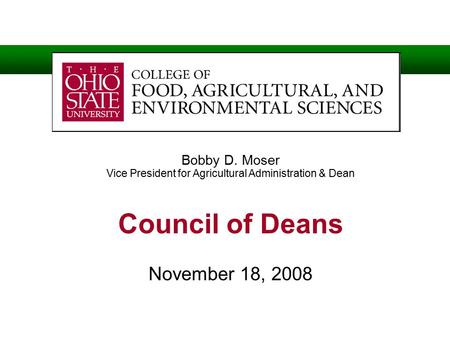 Bobby D. Moser Vice President for Agricultural Administration & Dean Council of Deans November 18, 2008.