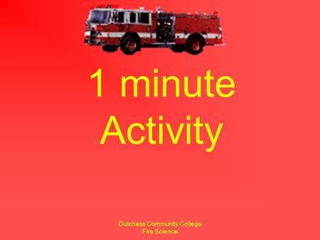 Dutchess Community College Fire Science 1 minute Activity.