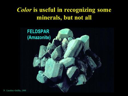 Color is useful in recognizing some minerals, but not all N. Lindsley-Griffin, 1998.