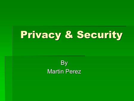 Privacy & Security By Martin Perez. Introduction  Information system - People : meaning use, the people who use computers. - Procedures : Guidelines.