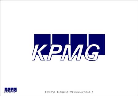 © 2002 KPMG – Dr. Kölschbach – IFRS for Insurance Contracts – 1.