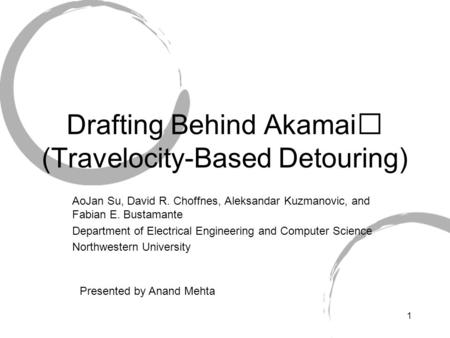 1 Drafting Behind Akamai (Travelocity-Based Detouring) AoJan Su, David R. Choffnes, Aleksandar Kuzmanovic, and Fabian E. Bustamante Department of Electrical.