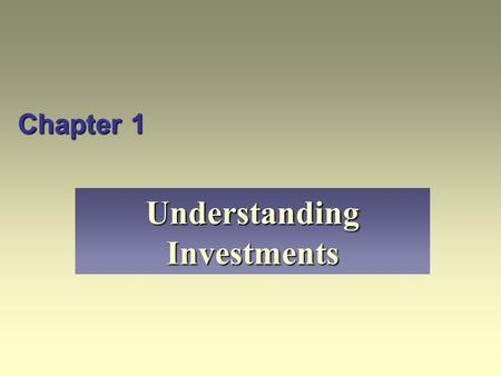 Chapter 1 Understanding Investments. Learning Objectives Define investment and discuss what it means to study investments. Explain why risk and return.