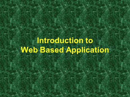 Introduction to Web Based Application. Web-based application TCP/IP (HTTP) protocol Using WWW technology & software Distributed environment.