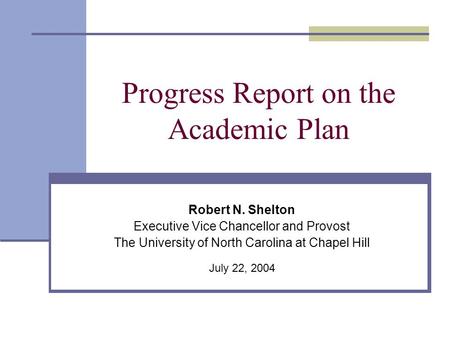 Progress Report on the Academic Plan Robert N. Shelton Executive Vice Chancellor and Provost The University of North Carolina at Chapel Hill July 22, 2004.