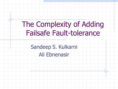 The Complexity of Adding Failsafe Fault-tolerance Sandeep S. Kulkarni Ali Ebnenasir.