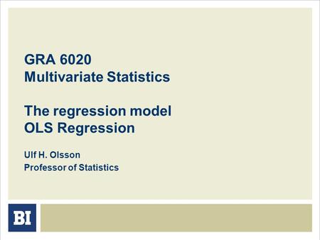 GRA 6020 Multivariate Statistics The regression model OLS Regression Ulf H. Olsson Professor of Statistics.