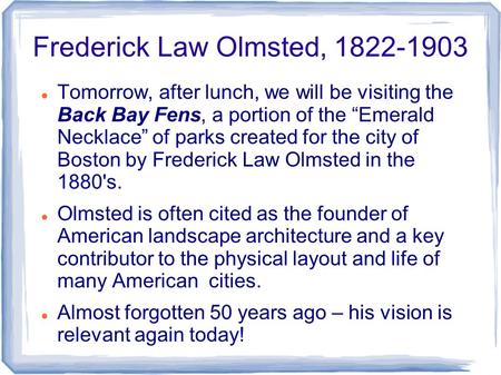 Frederick Law Olmsted, 1822-1903 Tomorrow, after lunch, we will be visiting the Back Bay Fens, a portion of the “Emerald Necklace” of parks created for.