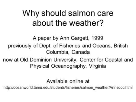 Why should salmon care about the weather? A paper by Ann Gargett, 1999 previously of Dept. of Fisheries and Oceans, British Columbia, Canada now at Old.
