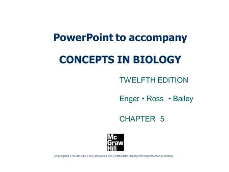 Copyright © The McGraw-Hill Companies, Inc. Permission required for reproduction or display. PowerPoint to accompany CONCEPTS IN BIOLOGY TWELFTH EDITION.