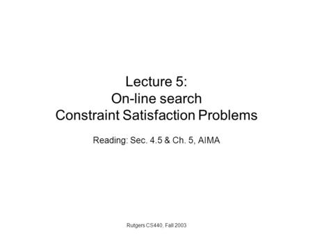 Lecture 5: On-line search Constraint Satisfaction Problems