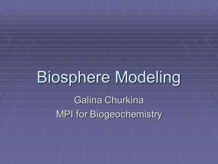 Biosphere Modeling Galina Churkina MPI for Biogeochemistry.