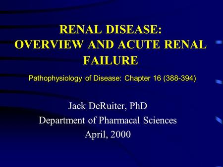 Pathophysiology of Disease: Chapter 16 (388-394) RENAL DISEASE: OVERVIEW AND ACUTE RENAL FAILURE Pathophysiology of Disease: Chapter 16 (388-394) Jack.