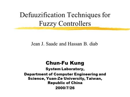Defuuzification Techniques for Fuzzy Controllers Chun-Fu Kung System Laboratory, Department of Computer Engineering and Science, Yuan-Ze University, Taiwan,