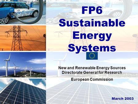 Sustainable Development, Global Change and Ecosystem FP6 Sustainable Energy Systems New and Renewable Energy Sources Directorate General for Research European.