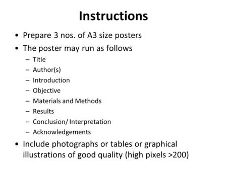 Instructions Prepare 3 nos. of A3 size posters The poster may run as follows –Title –Author(s) –Introduction –Objective –Materials and Methods –Results.