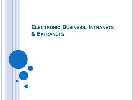 E LECTRONIC B USINESS, I NTRANETS & E XTRANETS. 5-2 E LECTRONIC C OMMERCE The ________ exchange of goods, services, and money among firms, and between.