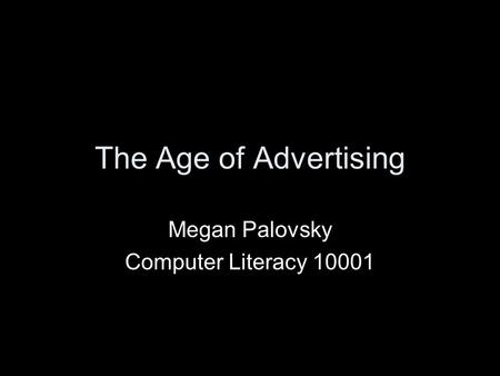 The Age of Advertising Megan Palovsky Computer Literacy 10001.