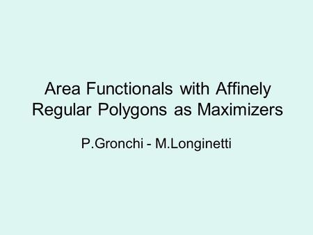 Area Functionals with Affinely Regular Polygons as Maximizers P.Gronchi - M.Longinetti.