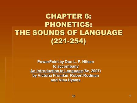 361 CHAPTER 6: PHONETICS: THE SOUNDS OF LANGUAGE (221-254) PowerPoint by Don L. F. Nilsen to accompany An Introduction to Language (8e, 2007) by Victoria.