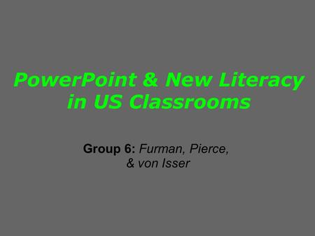 PowerPoint & New Literacy in US Classrooms Group 6: Furman, Pierce, & von Isser.