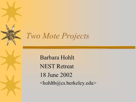 Two Mote Projects Barbara Hohlt NEST Retreat 18 June 2002.