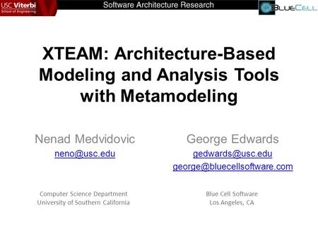 XTEAM: Architecture-Based Modeling and Analysis Tools with Metamodeling Nenad Medvidovic George Edwards