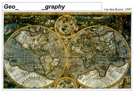 Geo_ _graphy van den Keere, 1607. Human Geography: World Population density, 1995 NASA, 1996 Problem? Ethnocentrism S.