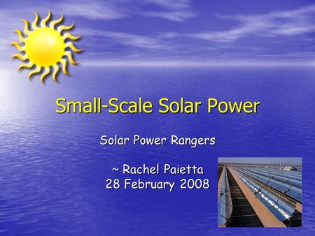 Small-Scale Solar Power Solar Power Rangers ~ Rachel Paietta 28 February 2008.