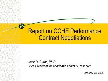 Report on CCHE Performance Contract Negotiations Jack O. Burns, Ph.D. Vice President for Academic Affairs & Research January 25, 2005.