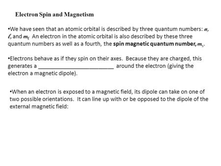 Electron Spin and Magnetism We have seen that an atomic orbital is described by three quantum numbers: n, l, and m l An electron in the atomic orbital.
