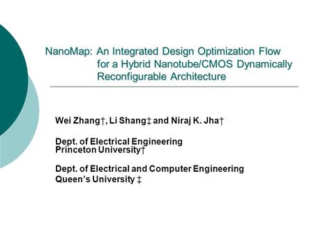 NanoMap: An Integrated Design Optimization Flow for a Hybrid Nanotube/CMOS Dynamically Reconfigurable Architecture Wei Zhang†, Li Shang‡ and Niraj K. Jha†