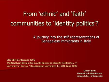 From ‘ethnic’ and ‘faith’ communities to ‘identity politics’? A journey into the self-representations of Senegalese immigrants in Italy Giulia Sinatti.